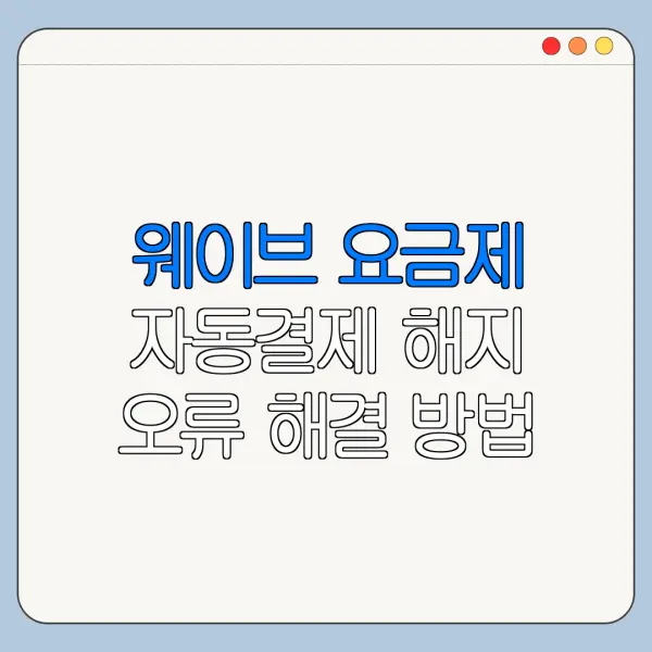 웨이브 요금제 자동결제 해지 오류 해결 방법