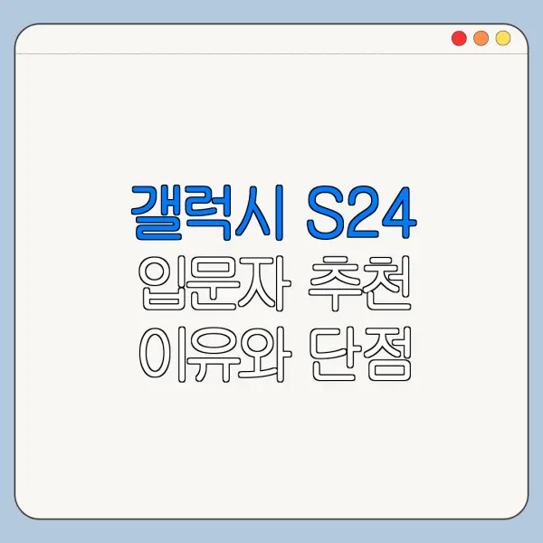 갤럭시 S24 입문자 추천 이유와 단점 정리